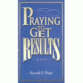 Praying to Get Results By Kenneth E. Hagin 